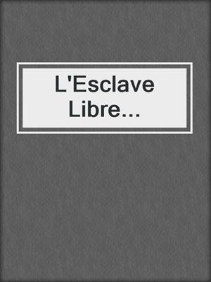 cover image of L'Esclave Libre...