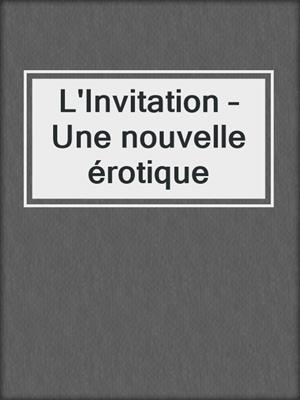 cover image of L'Invitation – Une nouvelle érotique