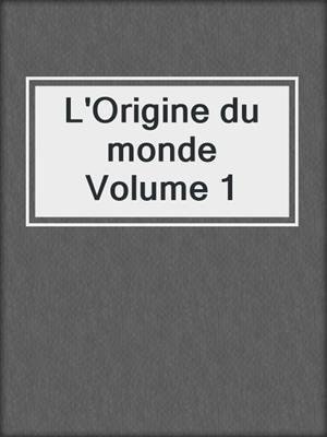 cover image of L'Origine du monde Volume 1
