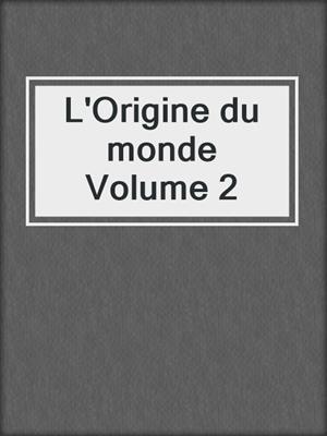 cover image of L'Origine du monde Volume 2