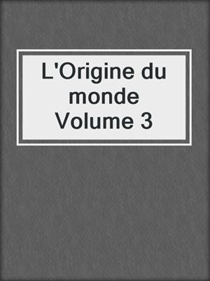 cover image of L'Origine du monde Volume 3