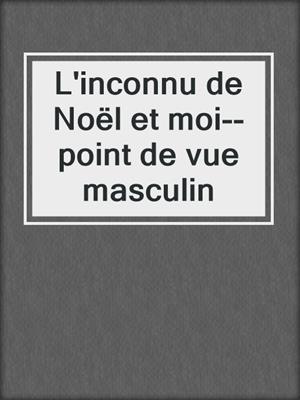 cover image of L'inconnu de Noël et moi--point de vue masculin