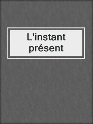 cover image of L'instant présent