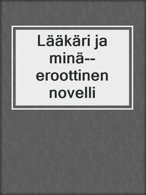 cover image of Lääkäri ja minä--eroottinen novelli