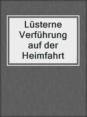 cover image of Lüsterne Verführung auf der Heimfahrt