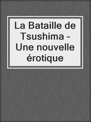 cover image of La Bataille de Tsushima – Une nouvelle érotique