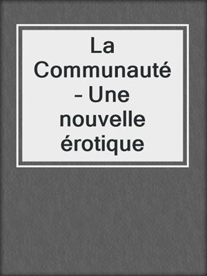 cover image of La Communauté – Une nouvelle érotique