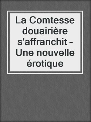 cover image of La Comtesse douairière s'affranchit – Une nouvelle érotique
