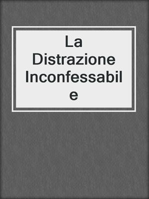 cover image of La Distrazione Inconfessabile