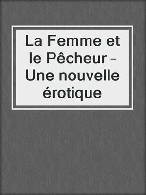 cover image of La Femme et le Pêcheur – Une nouvelle érotique