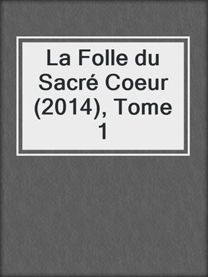 cover image of La Folle du Sacré Coeur (2014), Tome 1