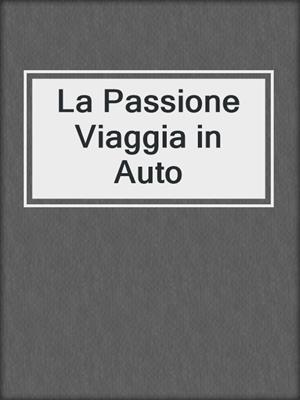 cover image of La Passione Viaggia in Auto