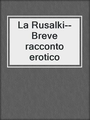 cover image of La Rusalki--Breve racconto erotico