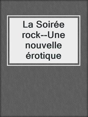 cover image of La Soirée rock--Une nouvelle érotique