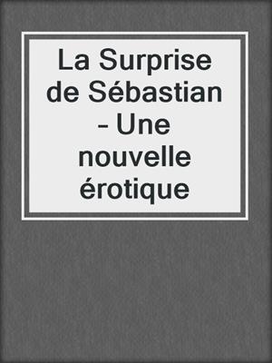 cover image of La Surprise de Sébastian – Une nouvelle érotique