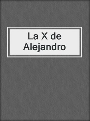 cover image of La X de Alejandro