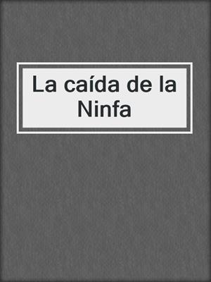 cover image of La caída de la Ninfa