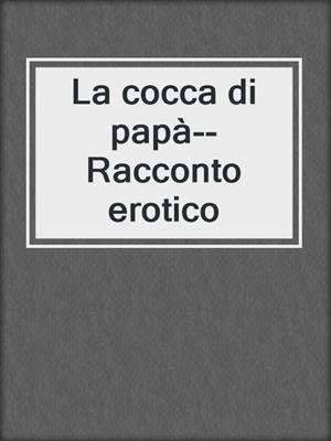 cover image of La cocca di papà--Racconto erotico
