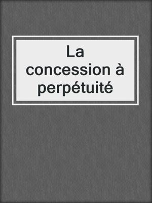 cover image of La concession à perpétuité