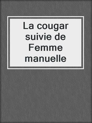 cover image of La cougar suivie de Femme manuelle
