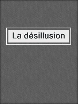 cover image of La désillusion