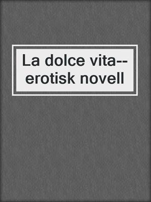 cover image of La dolce vita--erotisk novell