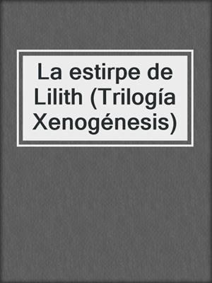 La estirpe de Lilith (Trilogía Xenogénesis)