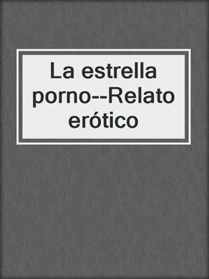 cover image of La estrella porno--Relato erótico