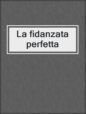 cover image of La fidanzata perfetta