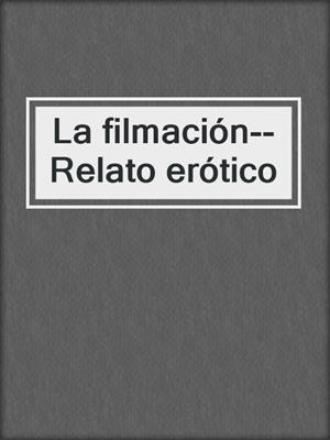 cover image of La filmación--Relato erótico