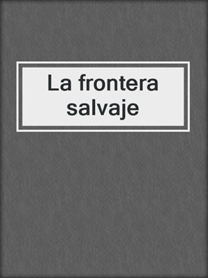 cover image of La frontera salvaje