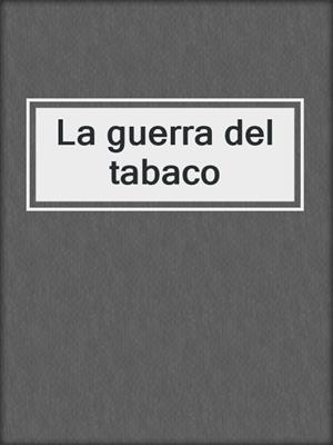 cover image of La guerra del tabaco