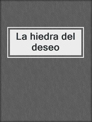 cover image of La hiedra del deseo