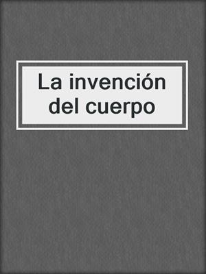cover image of La invención del cuerpo