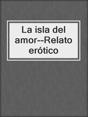 cover image of La isla del amor--Relato erótico