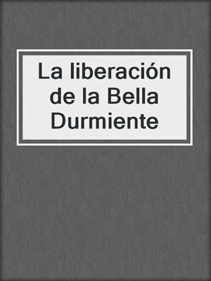 cover image of La liberación de la Bella Durmiente