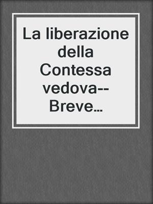 cover image of La liberazione della Contessa vedova--Breve racconto erotico