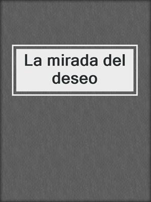 cover image of La mirada del deseo