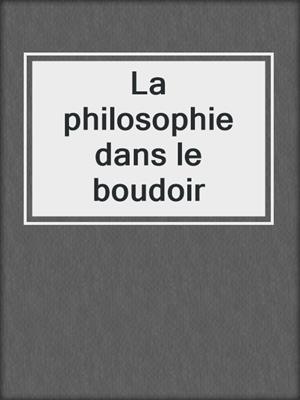 cover image of La philosophie dans le boudoir