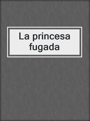 cover image of La princesa fugada