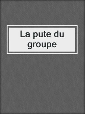 cover image of La pute du groupe