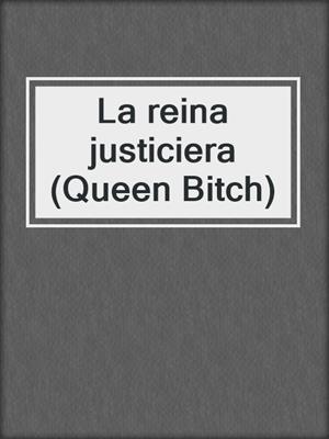 cover image of La reina justiciera (Queen Bitch)