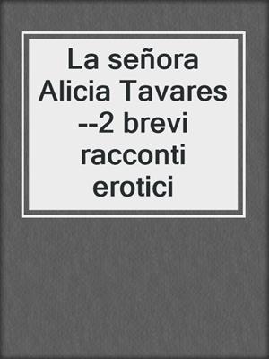 cover image of La señora Alicia Tavares--2 brevi racconti erotici