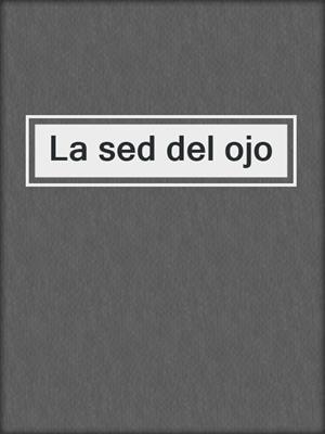 cover image of La sed del ojo