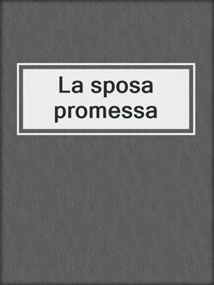 cover image of La sposa promessa