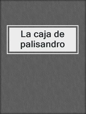 cover image of La caja de palisandro