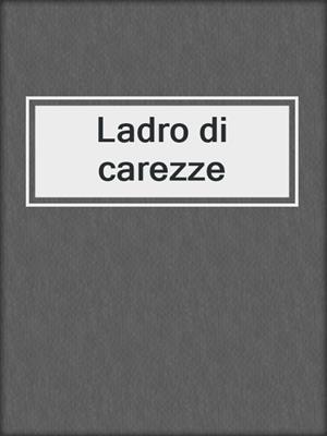 cover image of Ladro di carezze