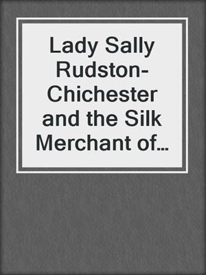 cover image of Lady Sally Rudston-Chichester and the Silk Merchant of Samarkand
