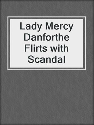 cover image of Lady Mercy Danforthe Flirts with Scandal