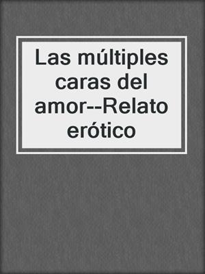 cover image of Las múltiples caras del amor--Relato erótico